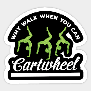 funny why walk when you can cartwheel Sticker